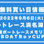 【ボートレース浜名湖5R】競艇無料予想「Ｂ級ボートレースメモリアル　ＢＯＡＴＢｏｙＣＵＰ」（2022/09/06）