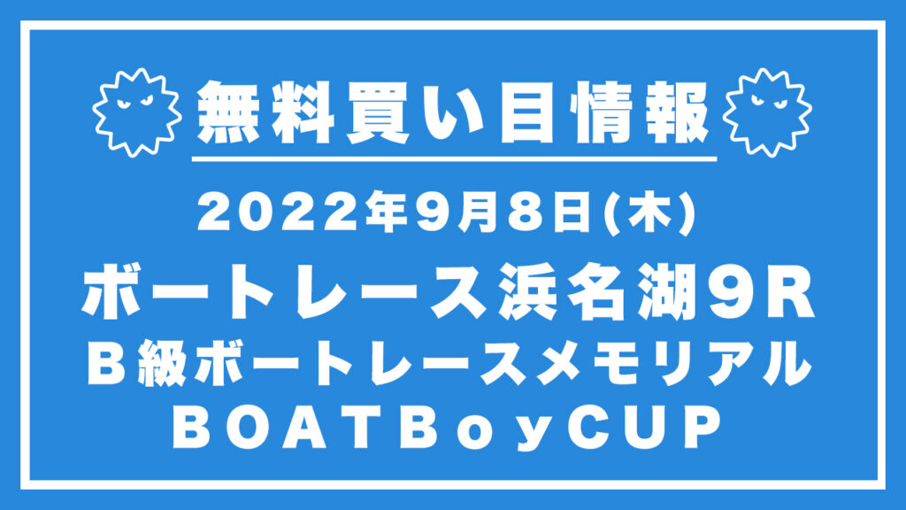 【浜名湖9R】競艇無料予想「Ｂ級ボートレースメモリアル　ＢＯＡＴＢｏｙＣＵＰ」（2022/09/08）