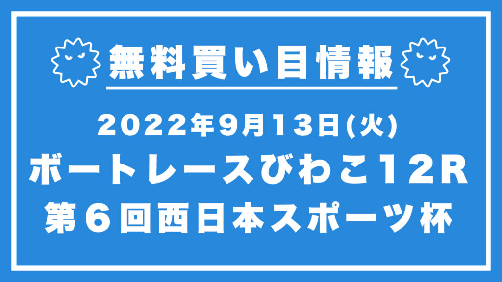 【びわこ12R】競艇無料予想「第６回西日本スポーツ杯」（2022/09/13）