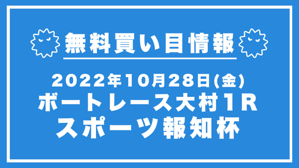 【大村1R】競艇無料予想「スポーツ報知杯」（2022/10/28）